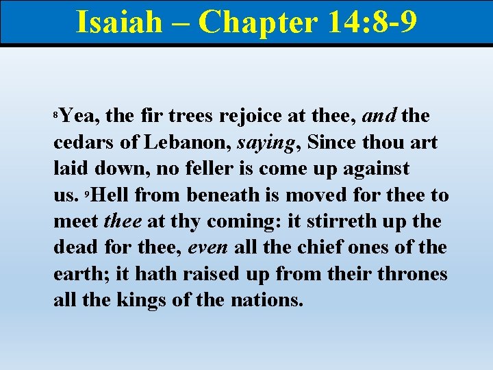 Isaiah – Chapter 14: 8 -9 Yea, the fir trees rejoice at thee, and Isaiah – Chapter 14: 8 -9 Yea, the fir trees rejoice at thee, and