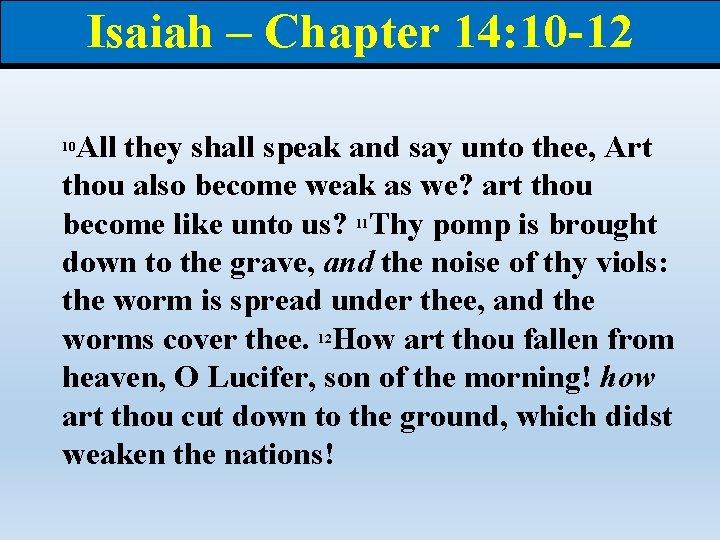 Isaiah – Chapter 14: 10 -12 All they shall speak and say unto thee,