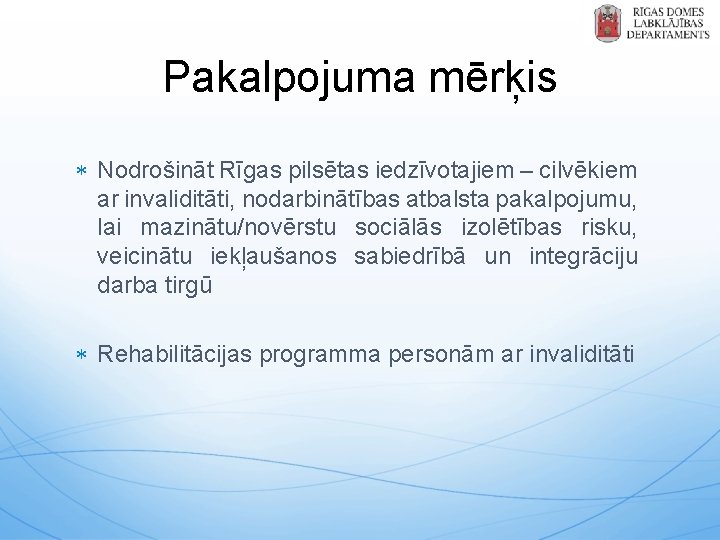 Pakalpojuma mērķis Nodrošināt Rīgas pilsētas iedzīvotajiem – cilvēkiem ar invaliditāti, nodarbinātības atbalsta pakalpojumu, lai