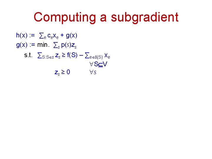 Computing a subgradient h(x) : = ∑e cexe + g(x) : = min. ∑S