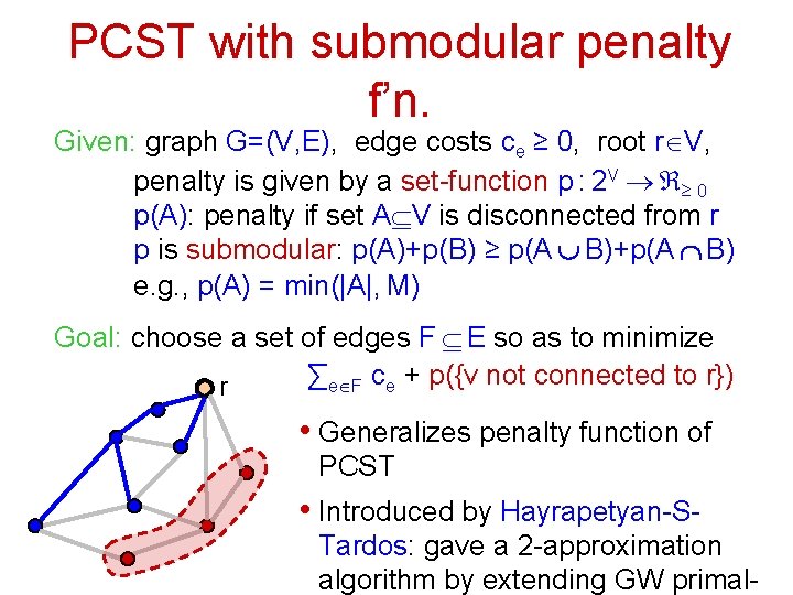 PCST with submodular penalty f’n. Given: graph G=(V, E), edge costs ce ≥ 0,