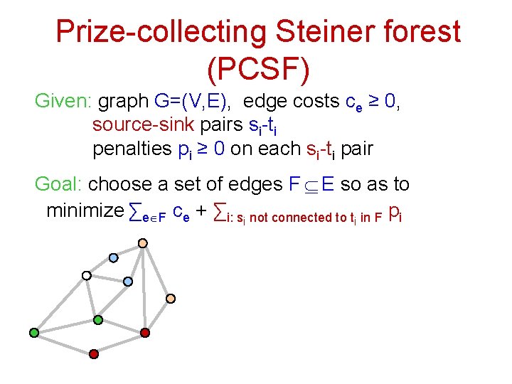 Prize-collecting Steiner forest (PCSF) Given: graph G=(V, E), edge costs ce ≥ 0, source-sink