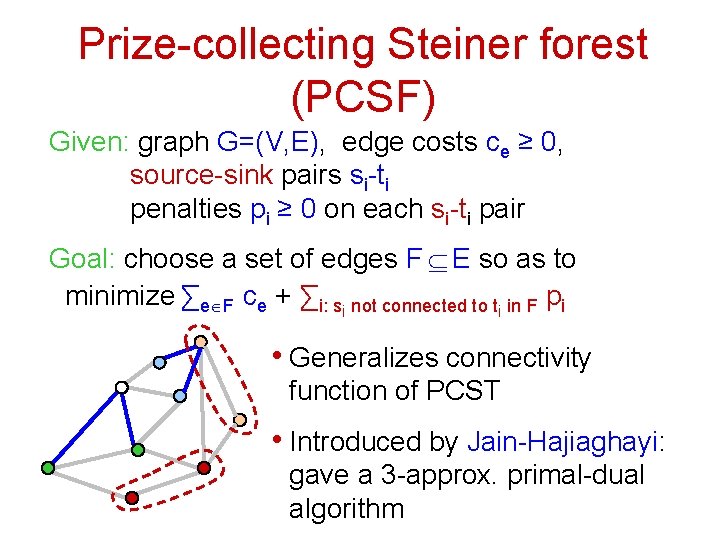 Prize-collecting Steiner forest (PCSF) Given: graph G=(V, E), edge costs ce ≥ 0, source-sink