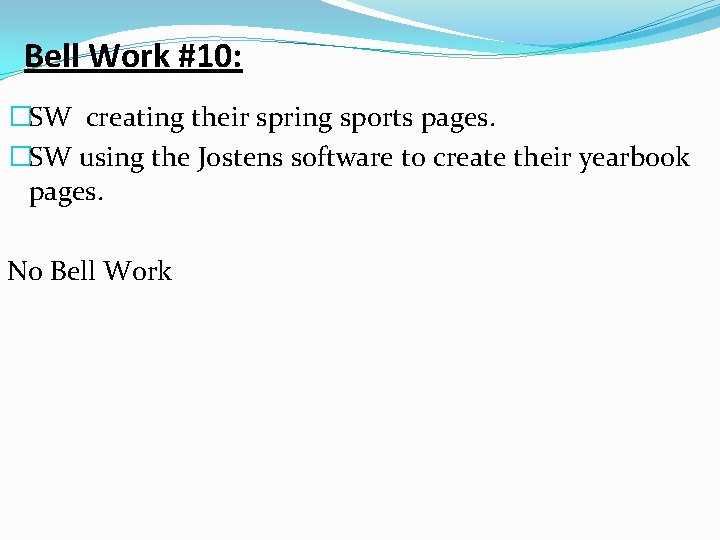 Bell Work #10: �SW creating their spring sports pages. �SW using the Jostens software