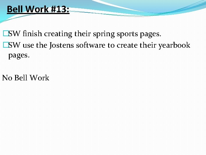 Bell Work #13: �SW finish creating their spring sports pages. �SW use the Jostens