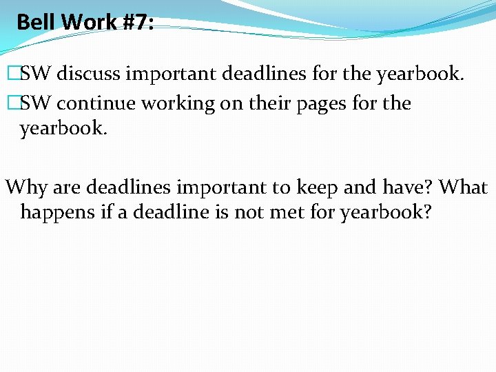 Bell Work #7: �SW discuss important deadlines for the yearbook. �SW continue working on