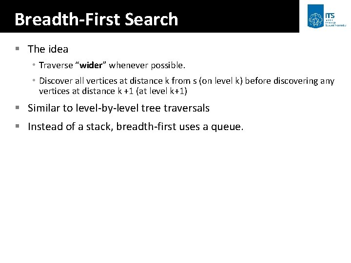 Breadth-First Search § The idea • Traverse “wider” whenever possible. • Discover all vertices