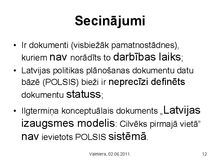 Secinājumi • Ir dokumenti (visbiežāk pamatnostādnes), kuriem nav norādīts to darbības laiks; • Latvijas