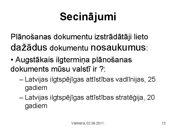 Secinājumi Plānošanas dokumentu izstrādātāji lieto dažādus dokumentu nosaukumus: • Augstākais ilgtermiņa plānošanas dokuments mūsu