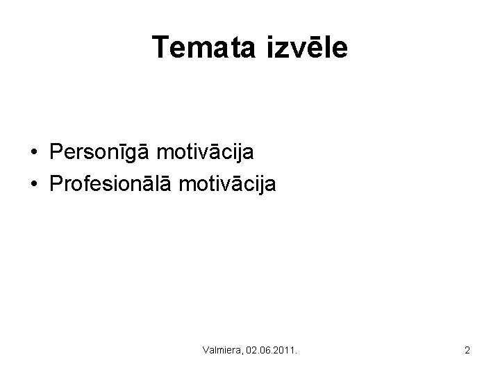 Temata izvēle • Personīgā motivācija • Profesionālā motivācija Valmiera, 02. 06. 2011. 2 
