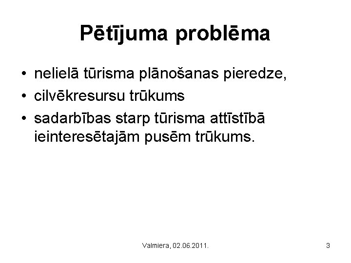 Pētījuma problēma • nelielā tūrisma plānošanas pieredze, • cilvēkresursu trūkums • sadarbības starp tūrisma