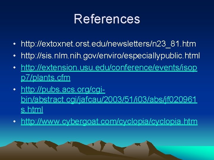 References • http: //extoxnet. orst. edu/newsletters/n 23_81. htm • http: //sis. nlm. nih. gov/enviro/especiallypublic.