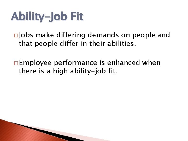 Ability-Job Fit � Jobs make differing demands on people and that people differ in