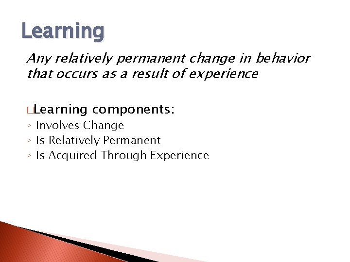Learning Any relatively permanent change in behavior that occurs as a result of experience