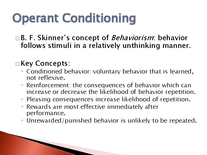 Operant Conditioning F. Skinner’s concept of Behaviorism: behavior follows stimuli in a relatively unthinking