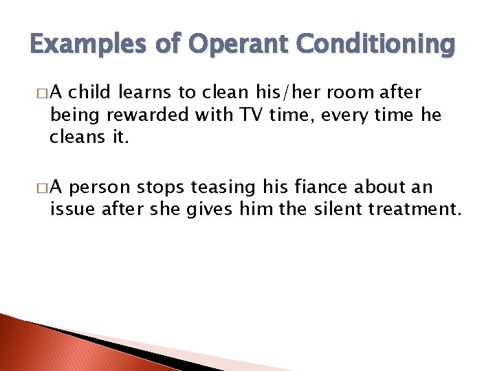 Examples of Operant Conditioning �A child learns to clean his/her room after being rewarded