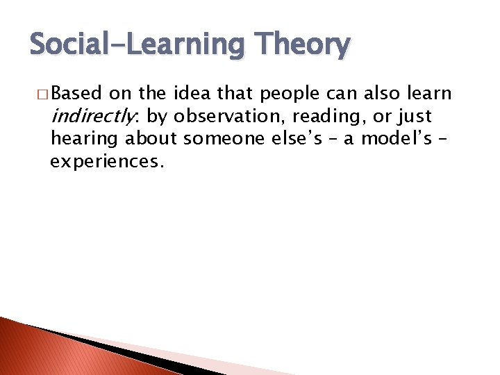 Social-Learning Theory � Based on the idea that people can also learn indirectly: by