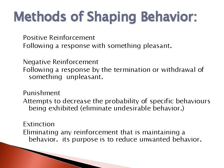 Methods of Shaping Behavior: Positive Reinforcement Following a response with something pleasant. Negative Reinforcement