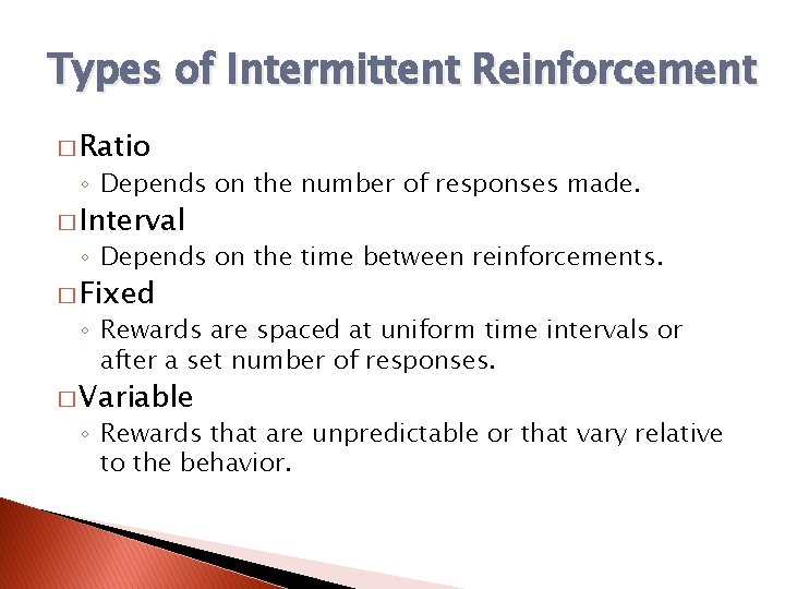 Types of Intermittent Reinforcement � Ratio ◦ Depends on the number of responses made.