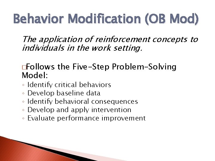 Behavior Modification (OB Mod) The application of reinforcement concepts to individuals in the work