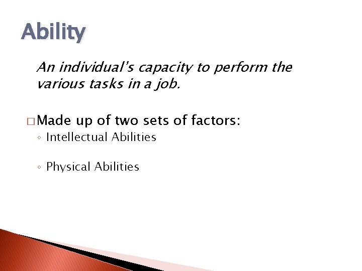 Ability An individual’s capacity to perform the various tasks in a job. � Made