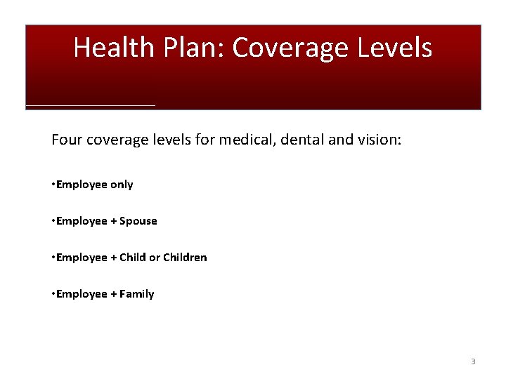 Health Plan: Coverage Levels Four coverage levels for medical, dental and vision: • Employee