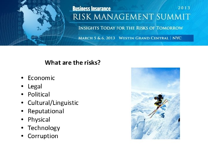 What are the risks? • • Economic Legal Political Cultural/Linguistic Reputational Physical Technology Corruption