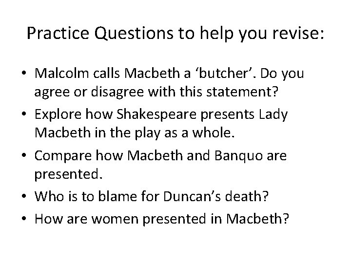 Practice Questions to help you revise: • Malcolm calls Macbeth a ‘butcher’. Do you