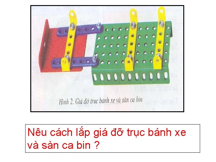 Nêu cách lắp giá đỡ trục bánh xe và sàn ca bin ? 