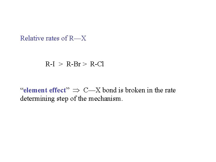 Relative rates of R—X R-I > R-Br > R-Cl “element effect” C—X bond is