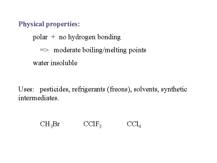 Physical properties: polar + no hydrogen bonding => moderate boiling/melting points water insoluble Uses: