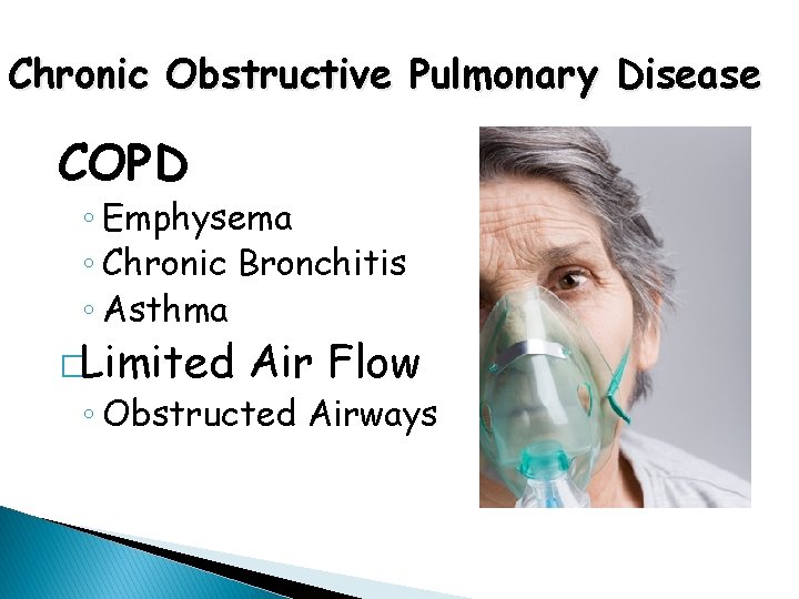Chronic Obstructive Pulmonary Disease COPD ◦ Emphysema ◦ Chronic Bronchitis ◦ Asthma �Limited Air