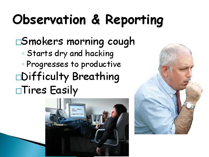 Observation & Reporting �Smokers morning cough ◦ Starts dry and hacking ◦ Progresses to