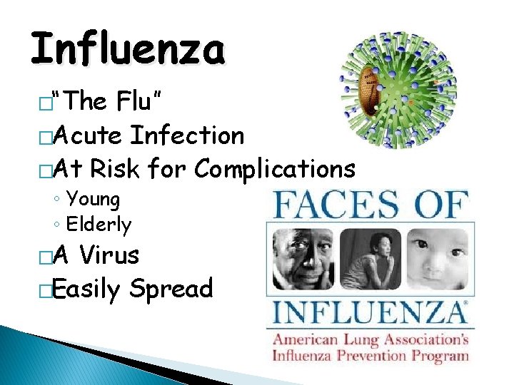 Influenza �“The Flu” �Acute Infection �At Risk for Complications ◦ Young ◦ Elderly �A