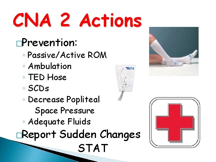 CNA 2 Actions �Prevention: ◦ Passive/Active ROM ◦ Ambulation ◦ TED Hose ◦ SCDs