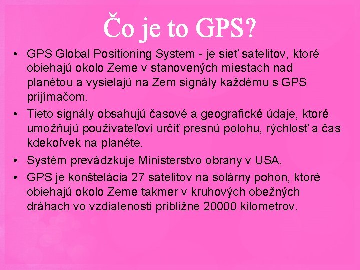 Čo je to GPS? • GPS Global Positioning System - je sieť satelitov, ktoré