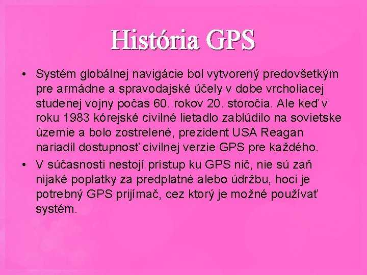 História GPS • Systém globálnej navigácie bol vytvorený predovšetkým pre armádne a spravodajské účely