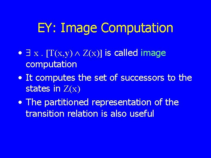 EY: Image Computation • x. [T(x, y) Z(x)] is called image computation • It