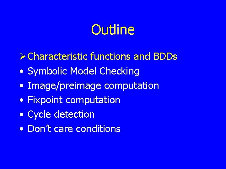 Outline Ø Characteristic functions and BDDs • Symbolic Model Checking • Image/preimage computation •