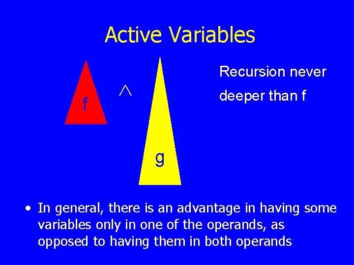 Active Variables f Recursion never deeper than f g • In general, there is