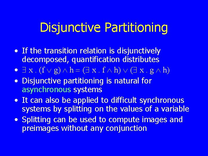 Disjunctive Partitioning • If the transition relation is disjunctively decomposed, quantification distributes • x.