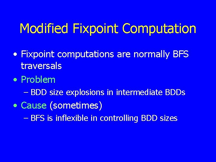 Modified Fixpoint Computation • Fixpoint computations are normally BFS traversals • Problem – BDD