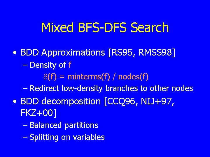 Mixed BFS-DFS Search • BDD Approximations [RS 95, RMSS 98] – Density of f
