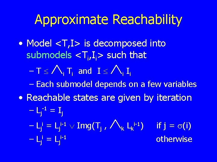 Approximate Reachability • Model <T, I> is decomposed into submodels <Ti, Ii> such that