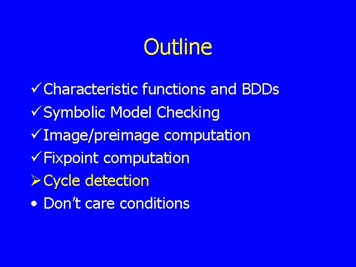 Outline ü Characteristic functions and BDDs ü Symbolic Model Checking ü Image/preimage computation ü