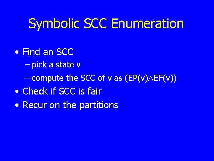 Symbolic SCC Enumeration • Find an SCC – pick a state v – compute