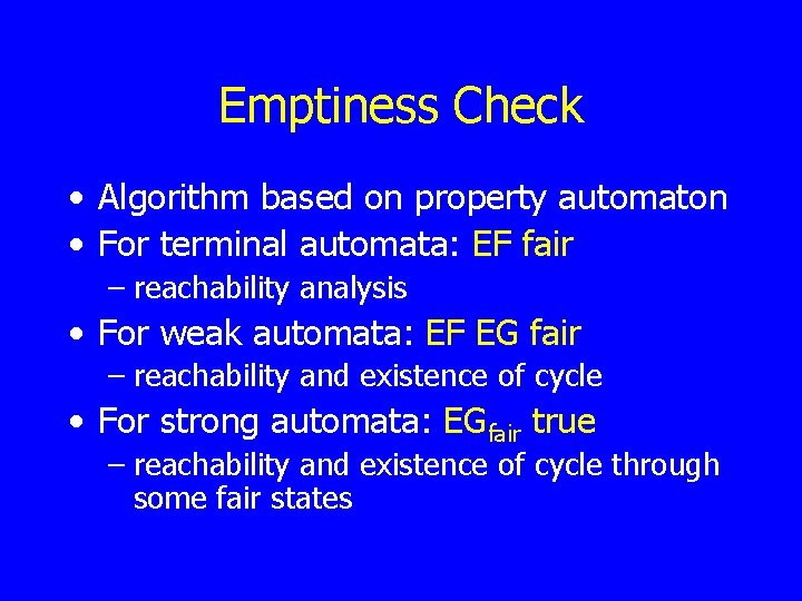 Emptiness Check • Algorithm based on property automaton • For terminal automata: EF fair