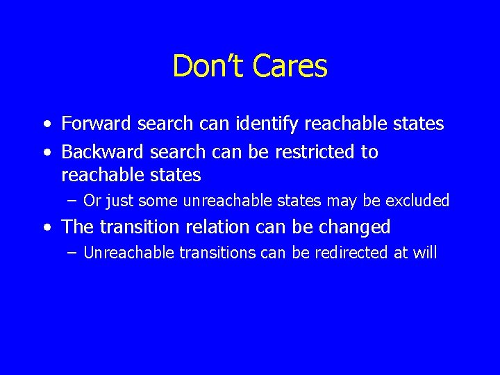 Don’t Cares • Forward search can identify reachable states • Backward search can be