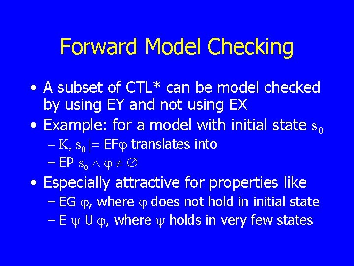 Forward Model Checking • A subset of CTL* can be model checked by using