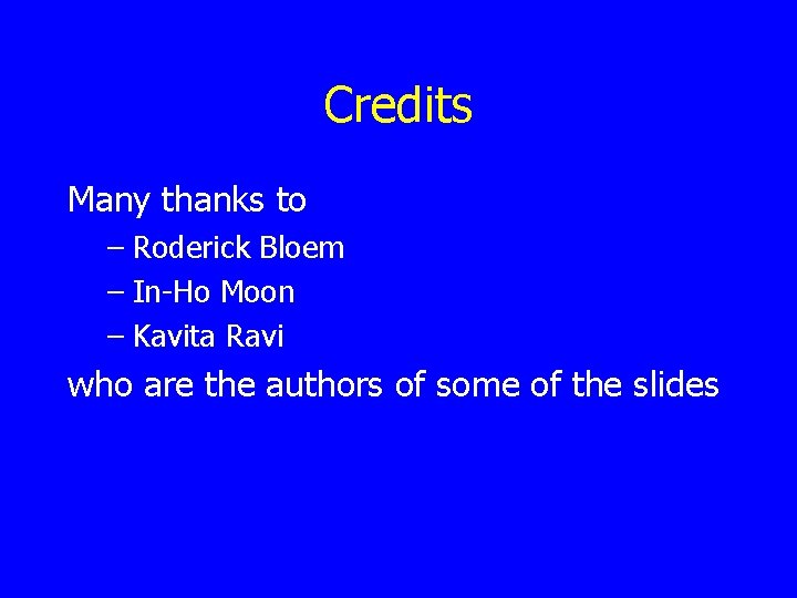 Credits Many thanks to – Roderick Bloem – In-Ho Moon – Kavita Ravi who